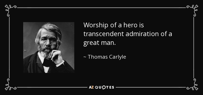 Worship of a hero is transcendent admiration of a great man. - Thomas Carlyle