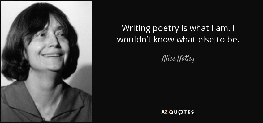 Writing poetry is what I am. I wouldn’t know what else to be. - Alice Notley