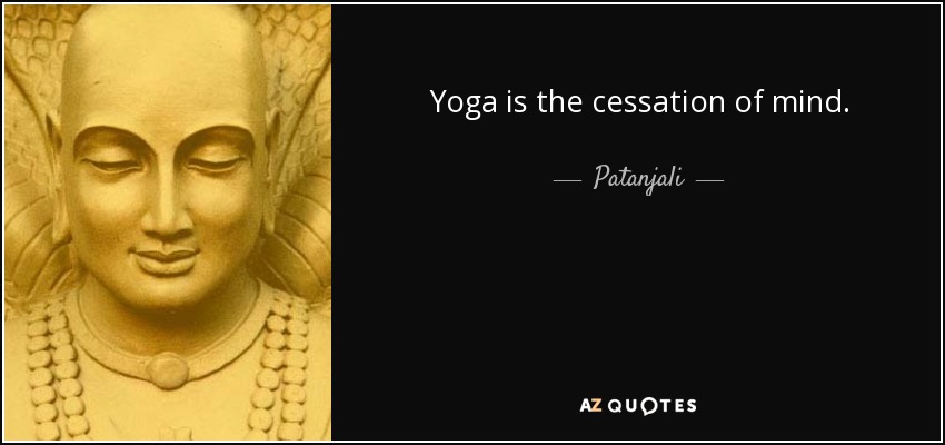 El yoga es la cesación de la mente. - Patanjali