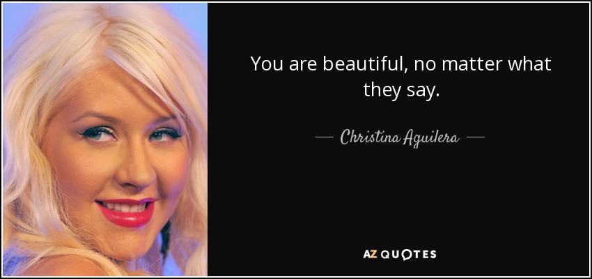 You are beautiful, no matter what they say. - Christina Aguilera