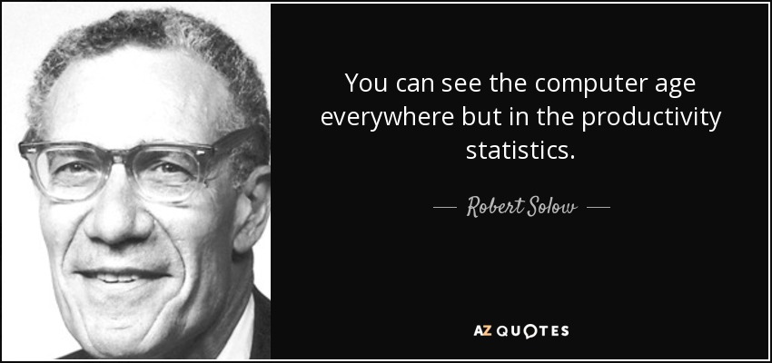 You can see the computer age everywhere but in the productivity statistics. - Robert Solow