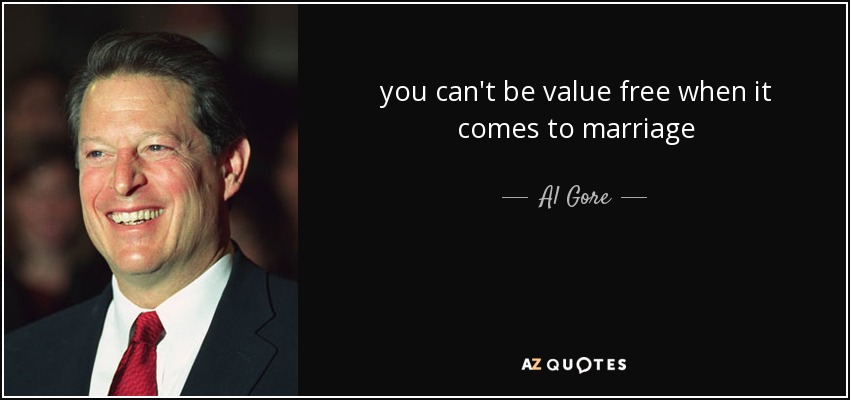 you can't be value free when it comes to marriage - Al Gore