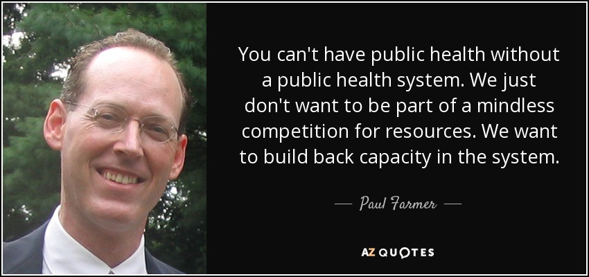 No puede haber sanidad pública sin un sistema sanitario público. No queremos participar en una competición absurda por los recursos. Queremos recuperar la capacidad del sistema. - Paul Farmer