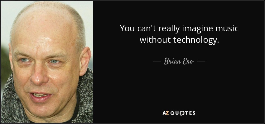 No se puede imaginar la música sin tecnología. - Brian Eno