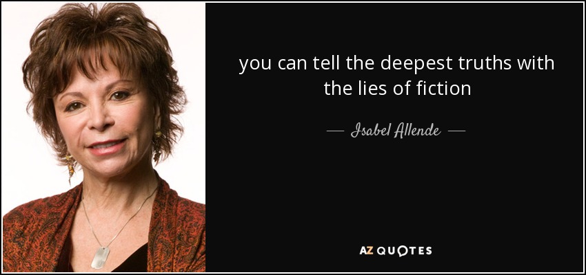 you can tell the deepest truths with the lies of fiction - Isabel Allende