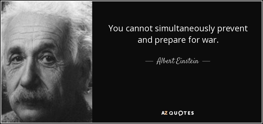 No se puede prevenir y preparar una guerra al mismo tiempo. - Albert Einstein