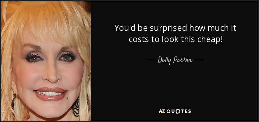 Te sorprendería saber lo que cuesta tener un aspecto tan barato. - Dolly Parton