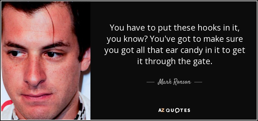 Tienes que ponerle estos ganchos, ¿sabes? Tienes que asegurarte de que tiene todo ese caramelo para los oídos para que atraviese la puerta. - Mark Ronson