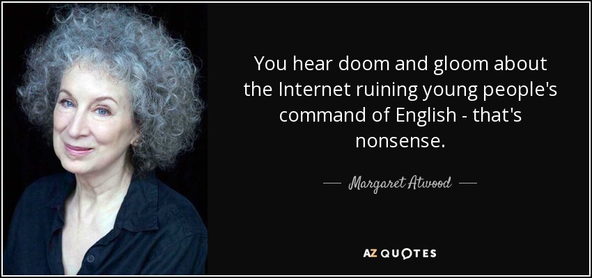 You hear doom and gloom about the Internet ruining young people's command of English - that's nonsense. - Margaret Atwood