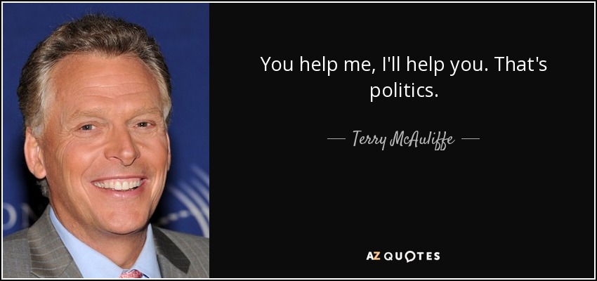 You help me, I'll help you. That's politics. - Terry McAuliffe