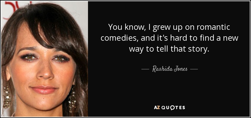 Crecí con las comedias románticas y es difícil encontrar una nueva forma de contar esa historia. - Rashida Jones