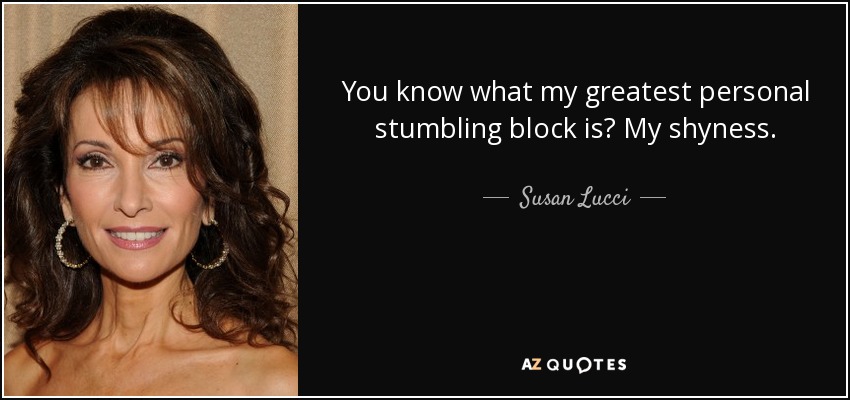 ¿Sabes cuál es mi mayor obstáculo personal? Mi timidez. - Susan Lucci