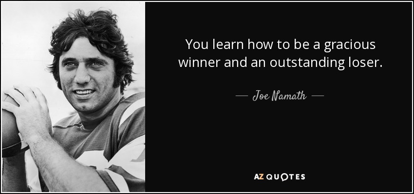 Aprendes a ser un ganador elegante y un perdedor excepcional. - Joe Namath