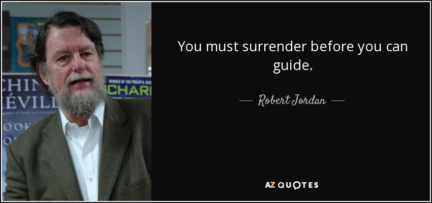 Debes rendirte antes de poder guiar. - Robert Jordan