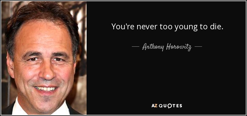 You're never too young to die. - Anthony Horowitz