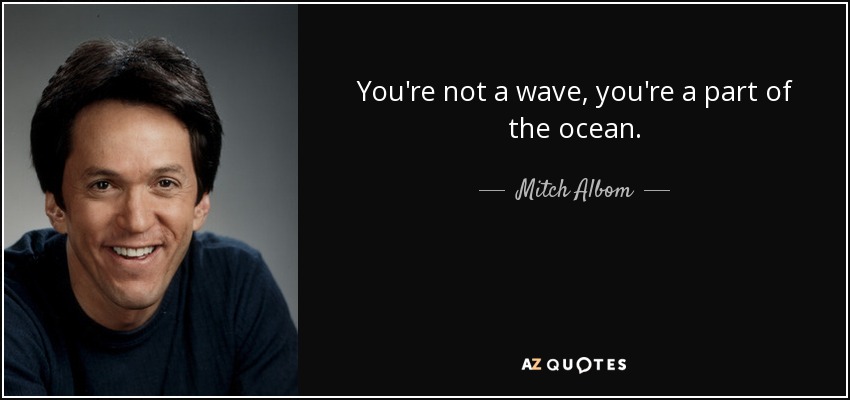 No eres una ola, eres parte del océano. - Mitch Albom