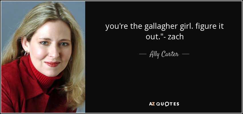 you're the gallagher girl. figure it out.