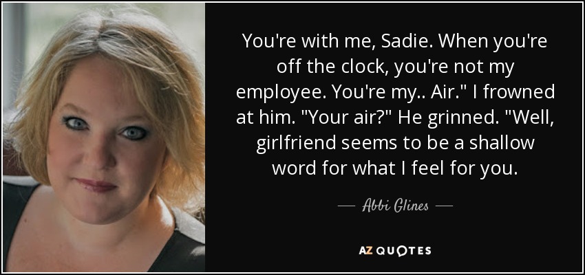 You're with me, Sadie. When you're off the clock, you're not my employee. You're my.. Air.