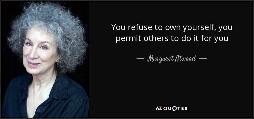 You refuse to own yourself, you permit others to do it for you - Margaret Atwood