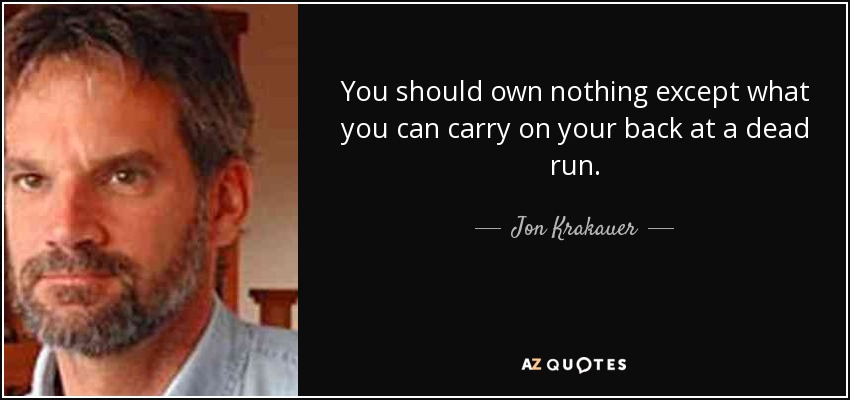 No deberías poseer nada excepto lo que puedas llevar a la espalda a la carrera. - Jon Krakauer