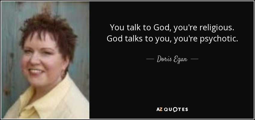 Si hablas con Dios, eres religioso. Si Dios habla contigo, eres un psicótico. - Doris Egan