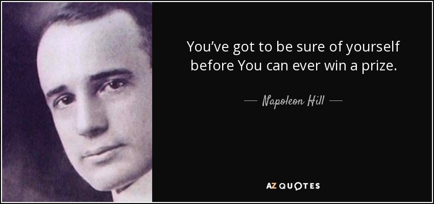 Tienes que estar seguro de ti mismo antes de poder ganar un premio. - Napoleon Hill