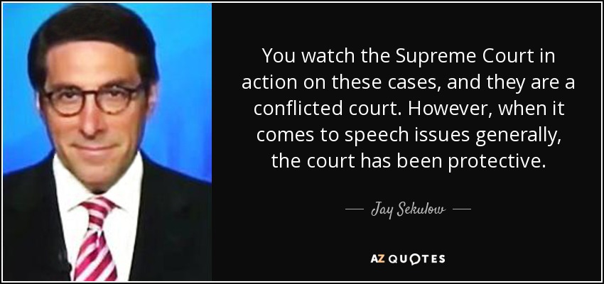 You watch the Supreme Court in action on these cases, and they are a conflicted court. However, when it comes to speech issues generally, the court has been protective. - Jay Sekulow