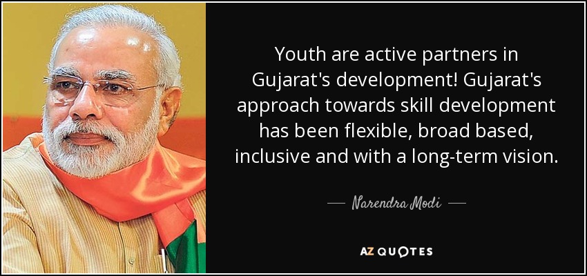 Youth are active partners in Gujarat's development! Gujarat's approach towards skill development has been flexible, broad based, inclusive and with a long-term vision. - Narendra Modi