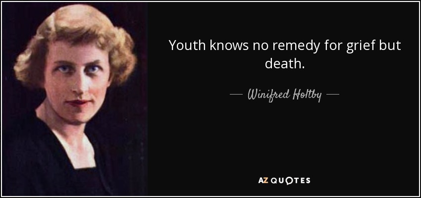 Youth knows no remedy for grief but death. - Winifred Holtby