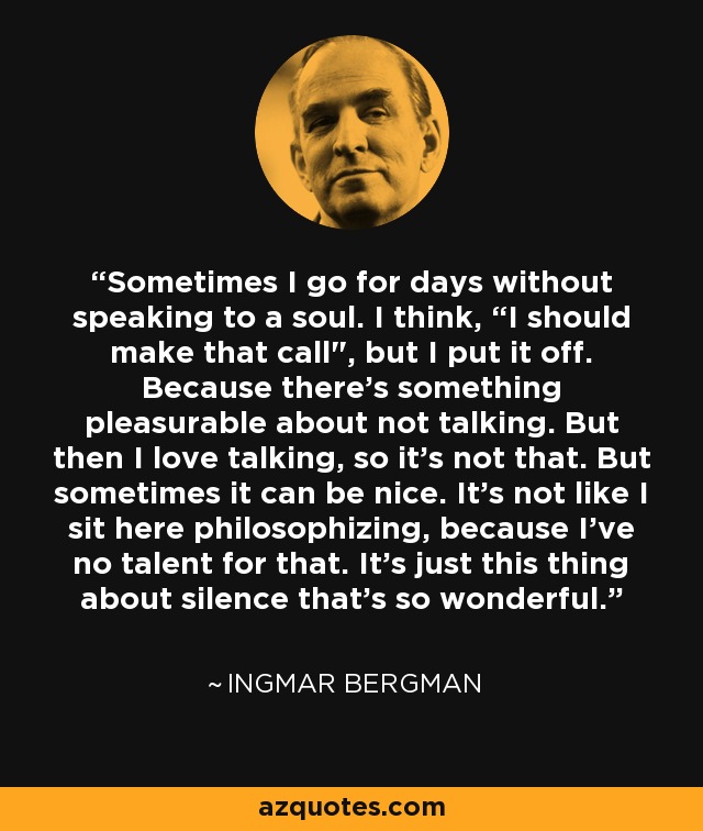 Sometimes I go for days without speaking to a soul. I think, “I should make that call