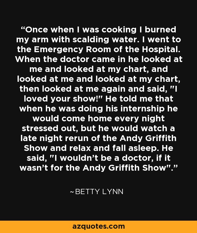 Once when I was cooking I burned my arm with scalding water. I went to the Emergency Room of the Hospital. When the doctor came in he looked at me and looked at my chart, and looked at me and looked at my chart, then looked at me again and said, 