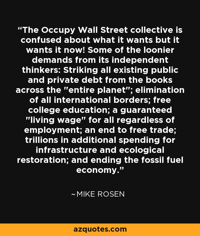 El colectivo Occupy Wall Street no sabe lo que quiere, pero lo quiere ya. Algunas de las demandas más descabelladas de sus pensadores independientes: Eliminar toda la deuda pública y privada de los libros de contabilidad de todo el mundo. 