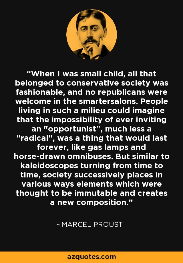 When I was small child, all that belonged to conservative society was fashionable, and no republicans were welcome in the smartersalons. People living in such a milieu could imagine that the impossibility of ever inviting an 