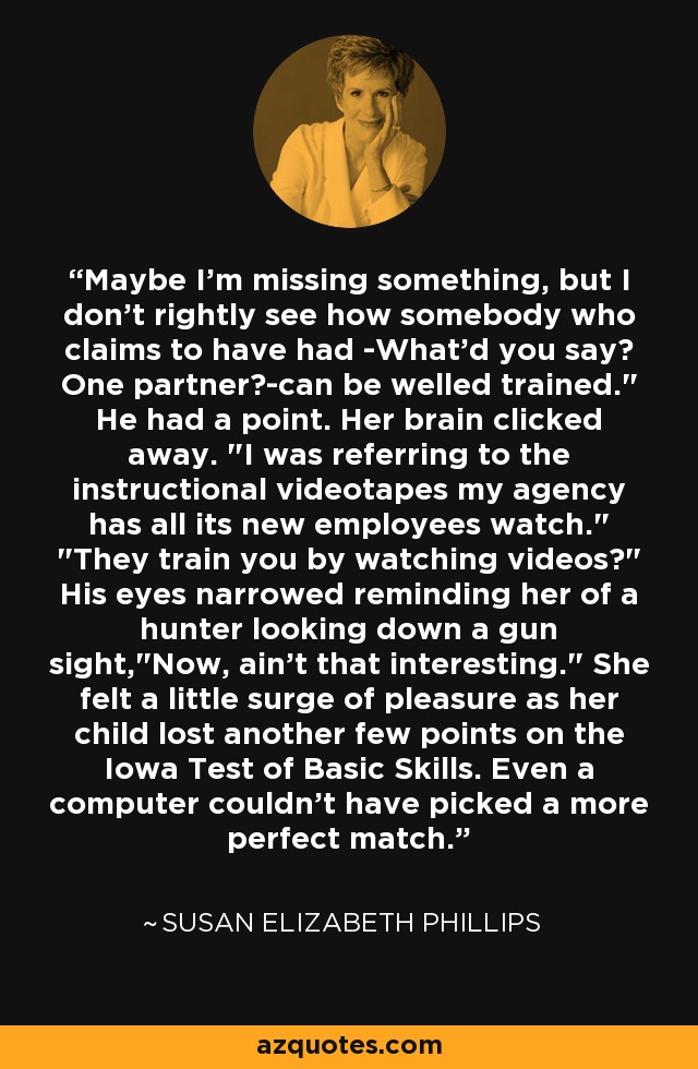 Maybe I'm missing something, but I don't rightly see how somebody who claims to have had -What'd you say? One partner?-can be welled trained.