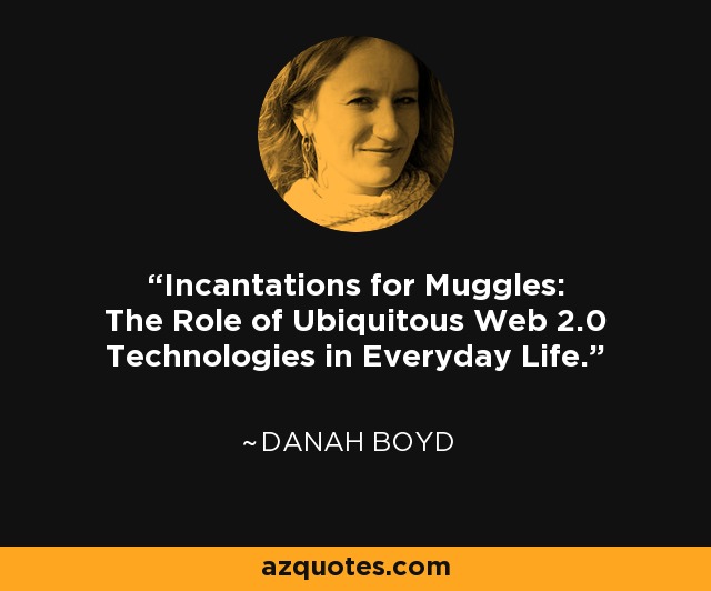 Incantations for Muggles: The Role of Ubiquitous Web 2.0 Technologies in Everyday Life. - danah boyd