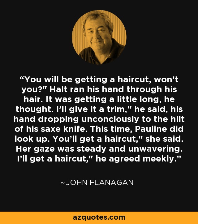 You will be getting a haircut, won't you?