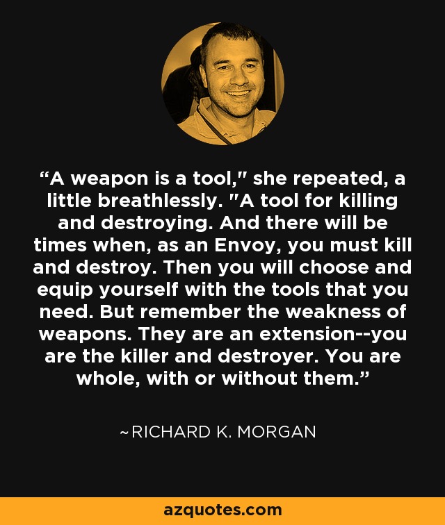 A weapon is a tool,