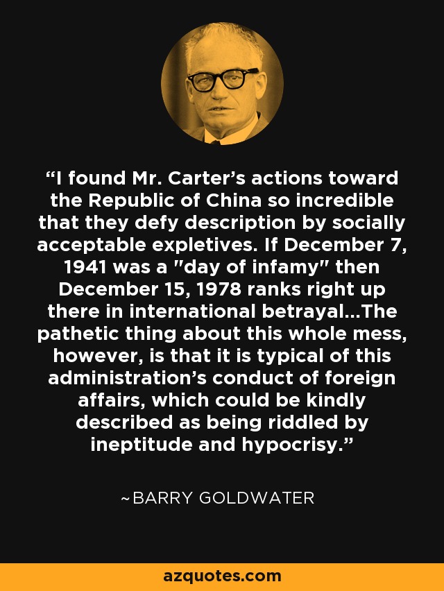 Las acciones del Sr. Carter hacia la República de China me parecieron tan increíbles que desafían la descripción con improperios socialmente aceptables. Si el 7 de diciembre de 1941 fue un 