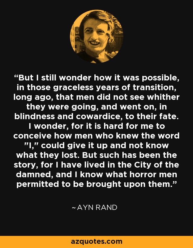 But I still wonder how it was possible, in those graceless years of transition, long ago, that men did not see whither they were going, and went on, in blindness and cowardice, to their fate. I wonder, for it is hard for me to conceive how men who knew the word 