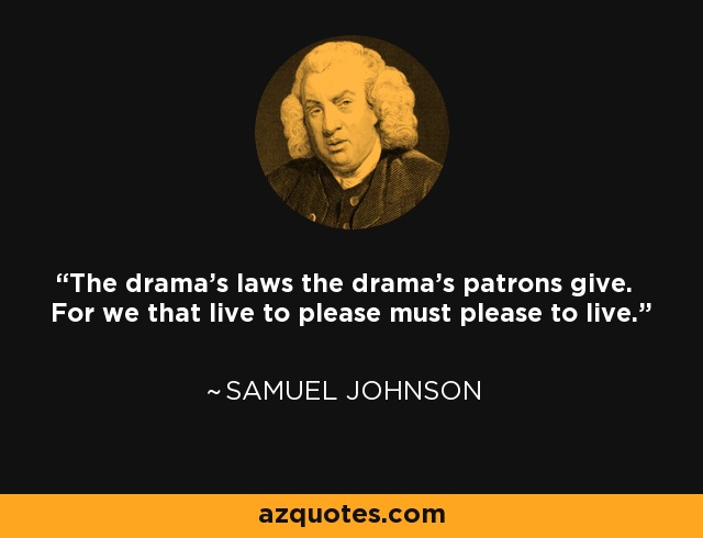 Las leyes del drama las dan los patrones del drama. Porque los que vivimos para agradar debemos agradar para vivir. - Samuel Johnson