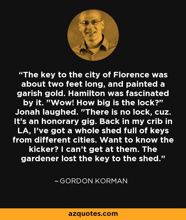 The key to the city of Florence was about two feet long, and painted a garish gold. Hamilton was fascinated by it. 