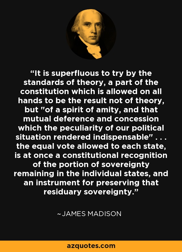 It is superfluous to try by the standards of theory, a part of the constitution which is allowed on all hands to be the result not of theory, but 