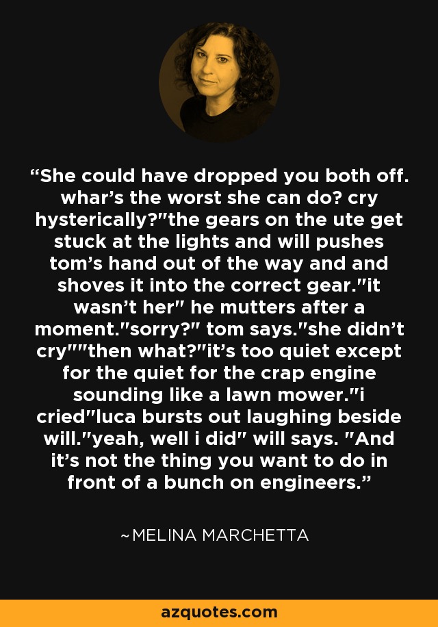 She could have dropped you both off. whar's the worst she can do? cry hysterically?