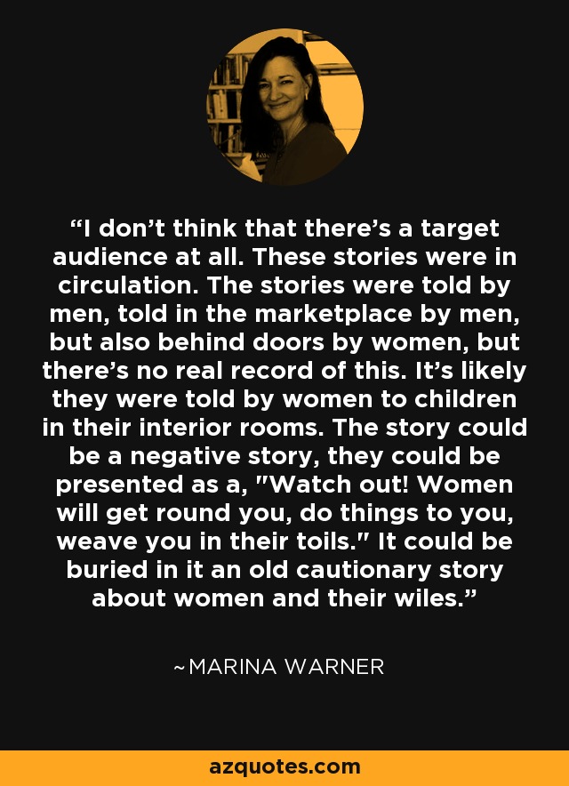 I don't think that there's a target audience at all. These stories were in circulation. The stories were told by men, told in the marketplace by men, but also behind doors by women, but there's no real record of this. It's likely they were told by women to children in their interior rooms. The story could be a negative story, they could be presented as a, 