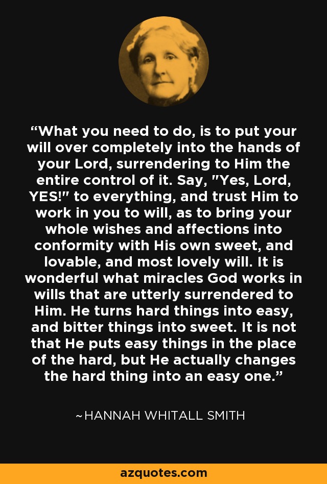 What you need to do, is to put your will over completely into the hands of your Lord, surrendering to Him the entire control of it. Say, 