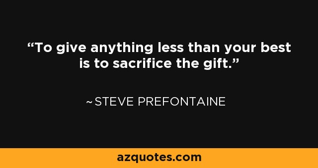 Dar menos de lo mejor es sacrificar el regalo. - Steve Prefontaine