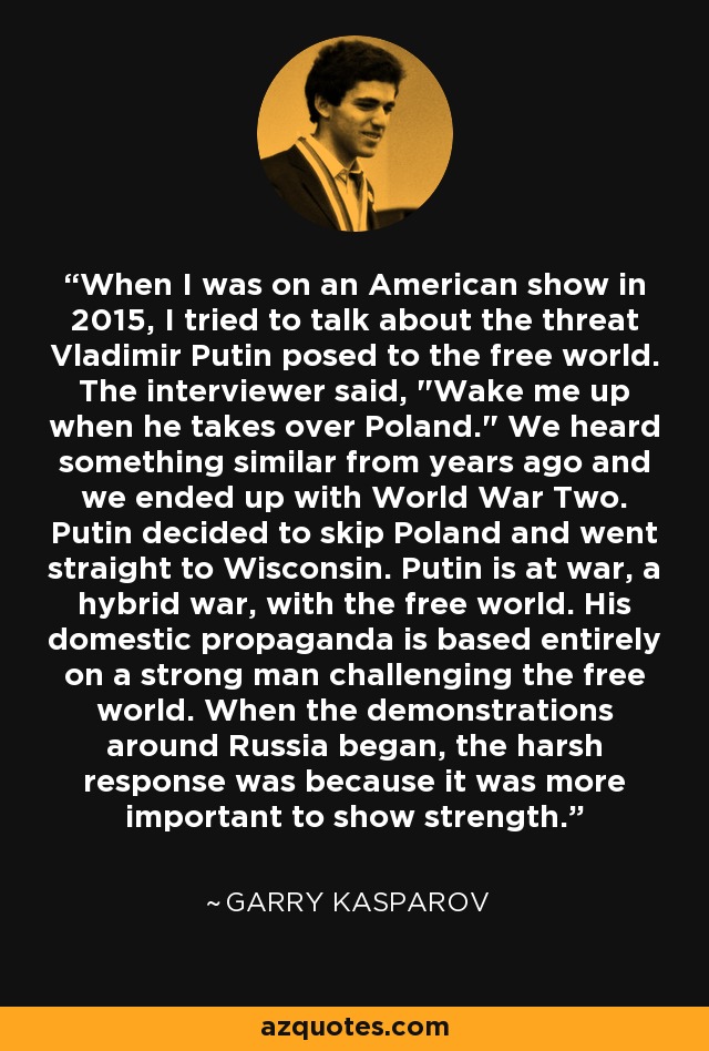 When I was on an American show in 2015, I tried to talk about the threat Vladimir Putin posed to the free world. The interviewer said, 