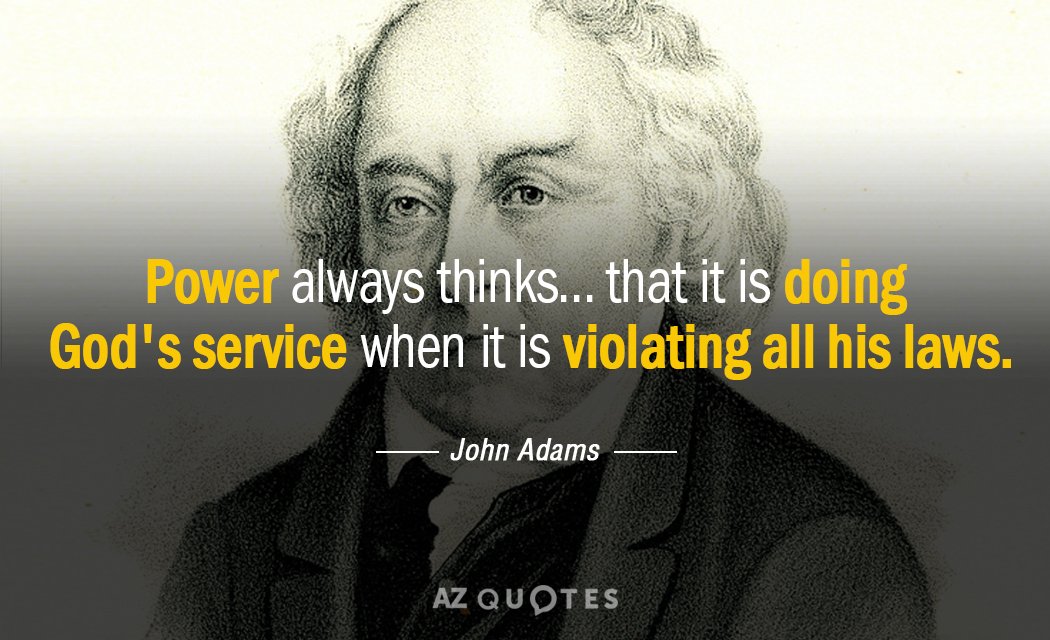 Cita de John Adams: El poder siempre piensa... que está haciendo el servicio de Dios cuando está violando...