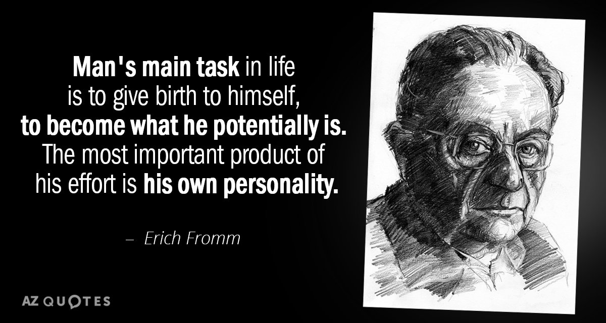 Erich Fromm cita: La principal tarea del hombre en la vida es darse a luz a sí mismo, convertirse...