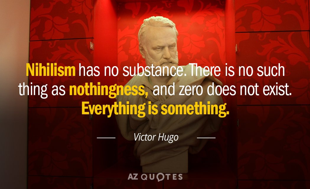 Victor Hugo cita: El nihilismo no tiene sustancia. No existe la nada, y el cero...